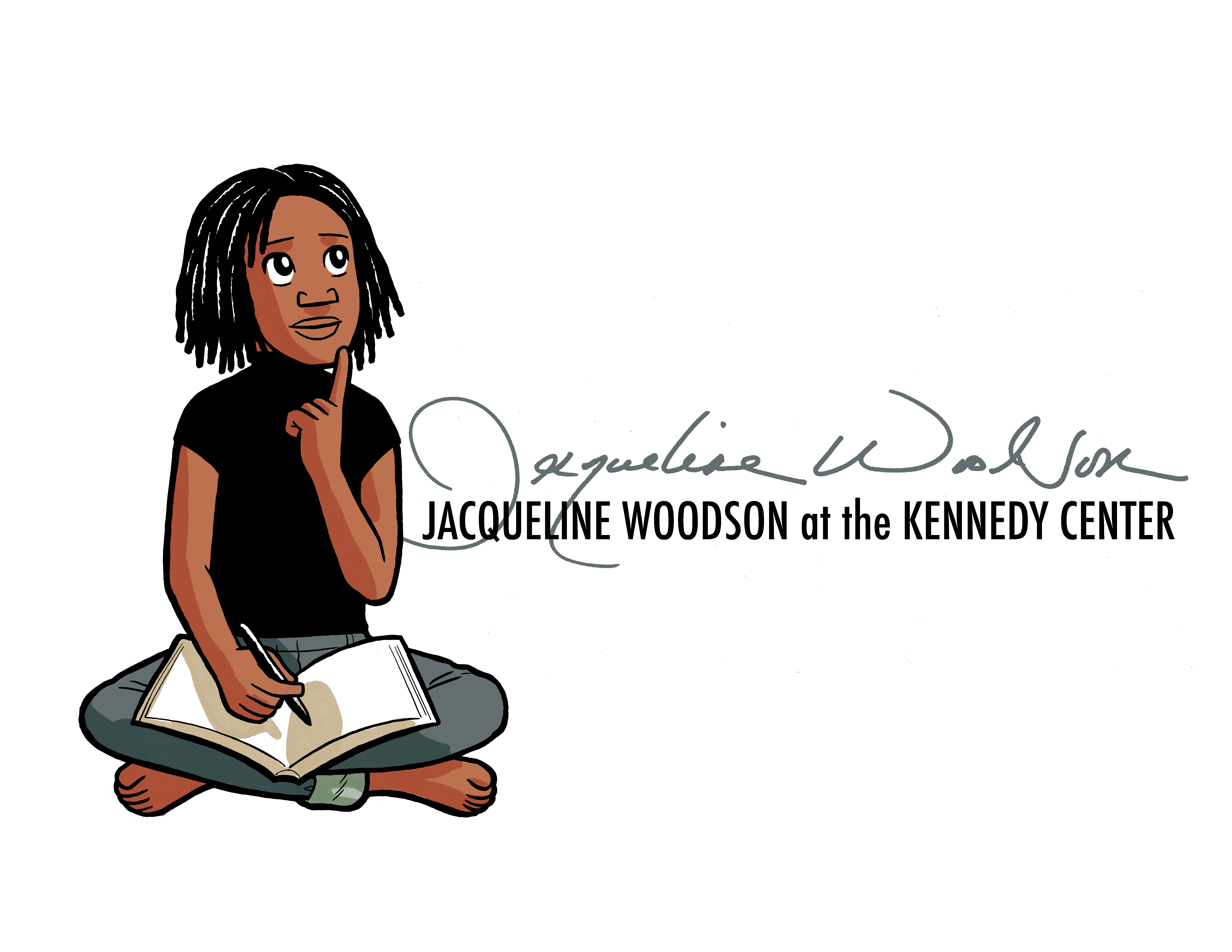Illustration of Jacqueline Woodson sitting cross-legged with a journal in her lap and a pen in her hand looking upward and pensive. Her signature and the words Jacqueline Woodson at the Kennedy Center are written next to the image.